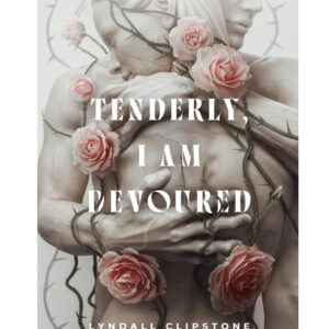 *Pre-order* Tenderly, I Am Devoured by Lyndall Clipstone